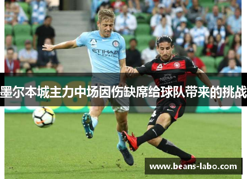 墨尔本城主力中场因伤缺席给球队带来的挑战