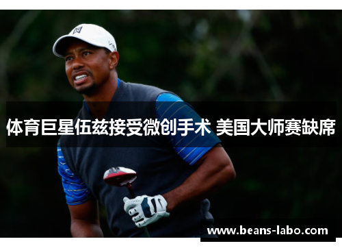 体育巨星伍兹接受微创手术 美国大师赛缺席