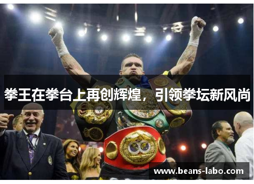 拳王在拳台上再创辉煌，引领拳坛新风尚